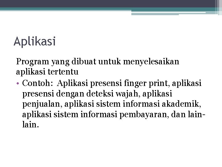 Aplikasi Program yang dibuat untuk menyelesaikan aplikasi tertentu • Contoh: Aplikasi presensi finger print,