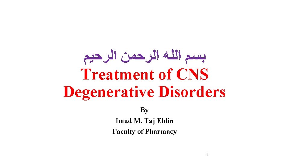  ﺑﺴﻢ ﺍﻟﻠﻪ ﺍﻟﺮﺣﻤﻦ ﺍﻟﺮﺣﻴﻢ Treatment of CNS Degenerative Disorders By Imad M. Taj