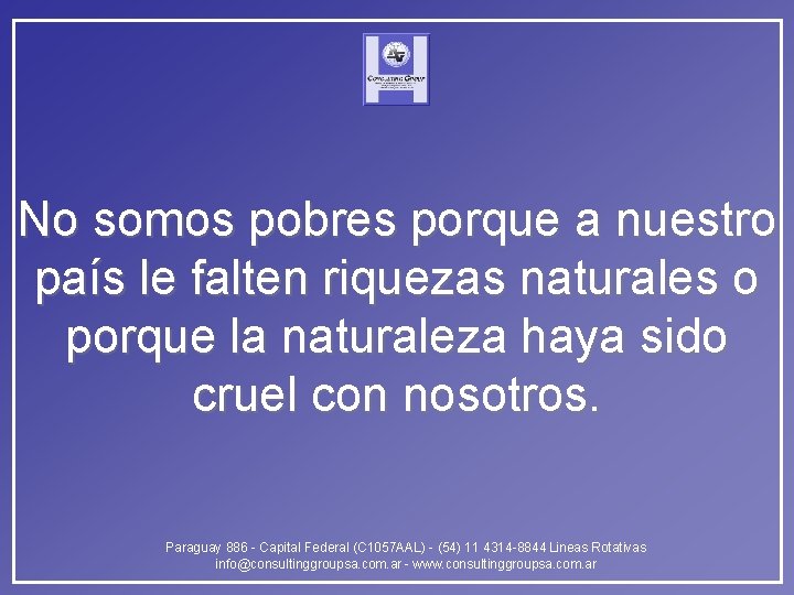 No somos pobres porque a nuestro país le falten riquezas naturales o porque la