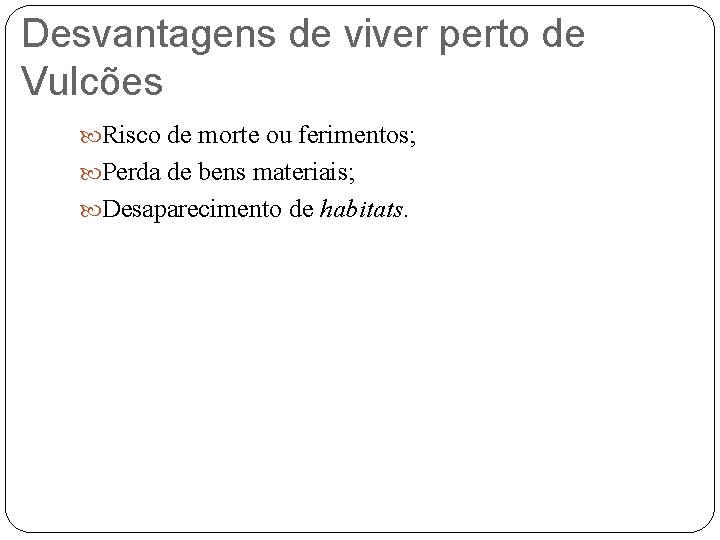 Desvantagens de viver perto de Vulcões Risco de morte ou ferimentos; Perda de bens