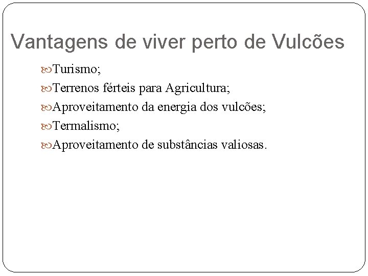 Vantagens de viver perto de Vulcões Turismo; Terrenos férteis para Agricultura; Aproveitamento da energia