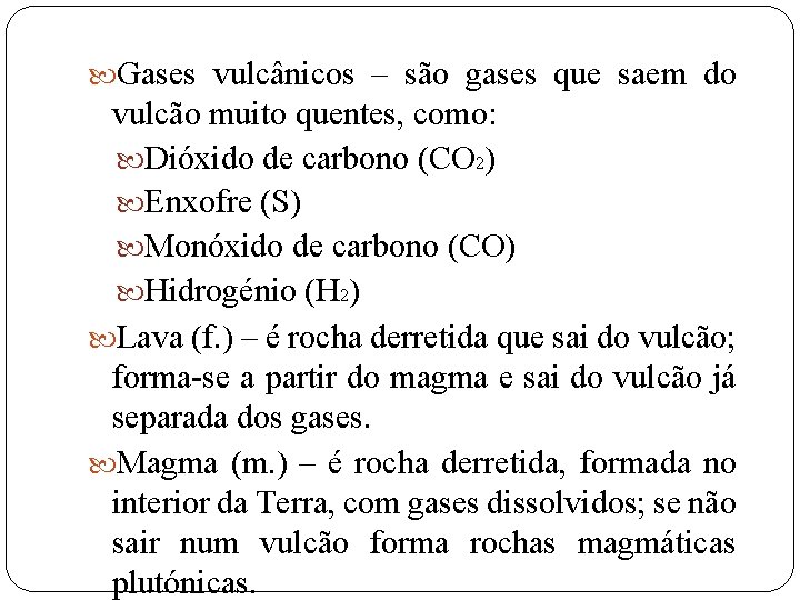  Gases vulcânicos – são gases que saem do vulcão muito quentes, como: Dióxido