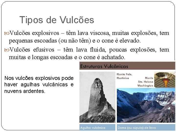 Tipos de Vulcões explosivos – têm lava viscosa, muitas explosões, tem pequenas escoadas (ou
