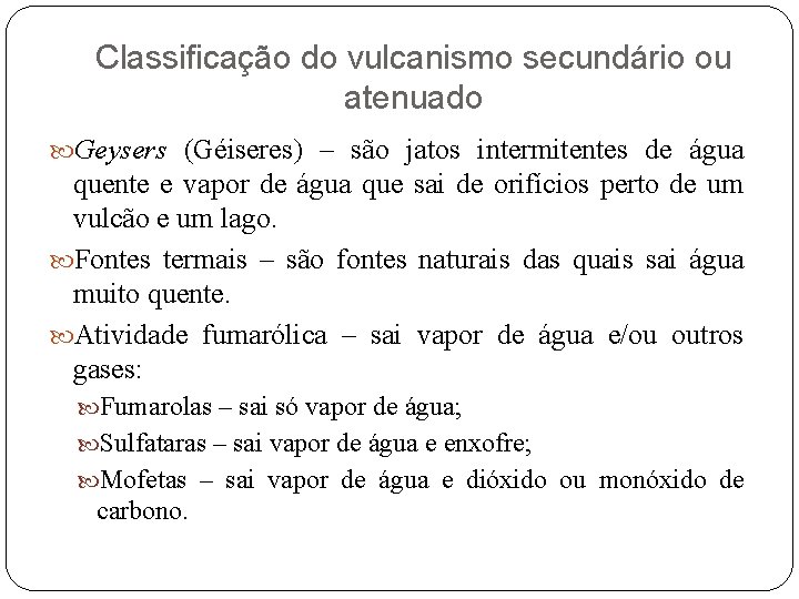 Classificação do vulcanismo secundário ou atenuado Geysers (Géiseres) – são jatos intermitentes de água