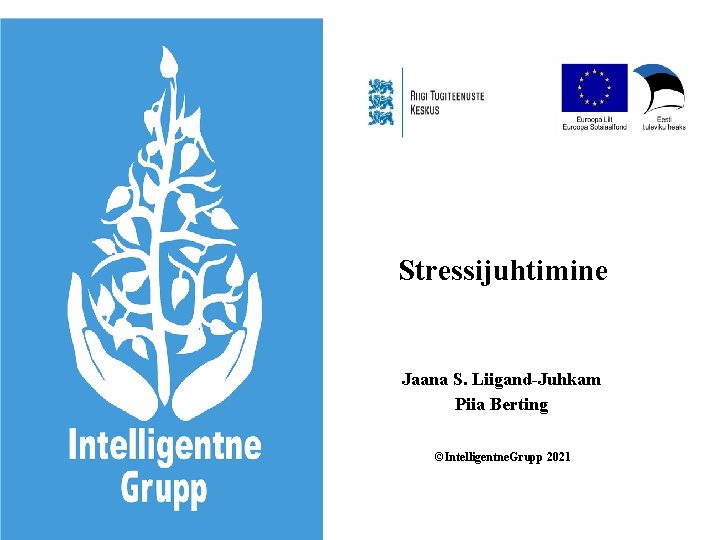Stressijuhtimine Jaana S. Liigand-Juhkam Piia Berting ©Intelligentne. Grupp 2021 
