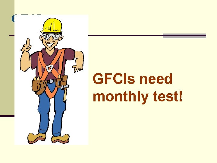 GFCIs need monthly test! 