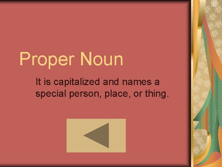 Proper Noun It is capitalized and names a special person, place, or thing. 