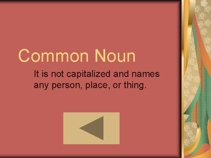 Common Noun It is not capitalized and names any person, place, or thing. 