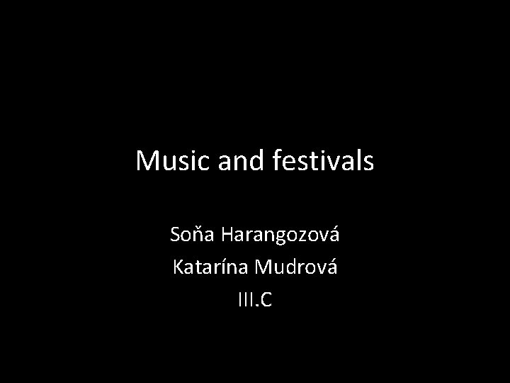 Music and festivals Soňa Harangozová Katarína Mudrová III. C 