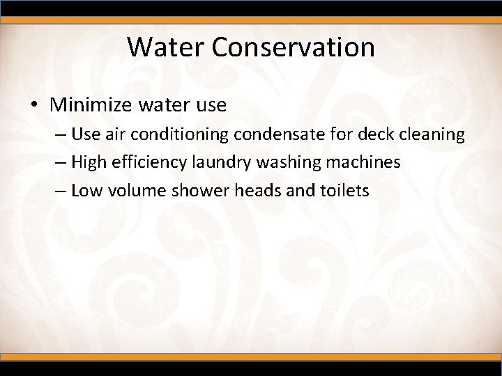 Water Conservation • Minimize water use – Use air conditioning condensate for deck cleaning