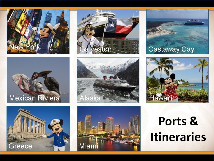 New York Galveston Castaway Cay Mexican Riviera Alaska Hawai‘i Greece Miami Ports & Itineraries