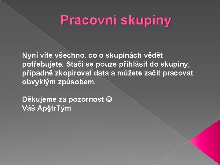 Pracovní skupiny Nyní víte všechno, co o skupinách vědět potřebujete. Stačí se pouze přihlásit