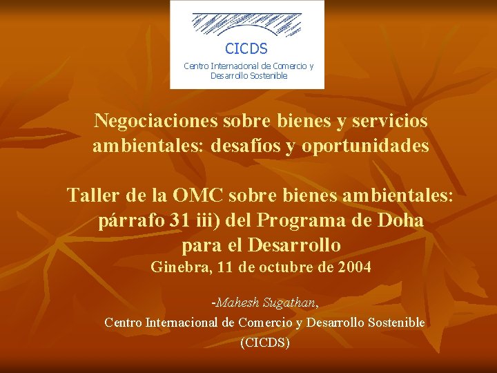 CICDS Centro Internacional de Comercio y Desarrollo Sostenible Negociaciones sobre bienes y servicios ambientales: