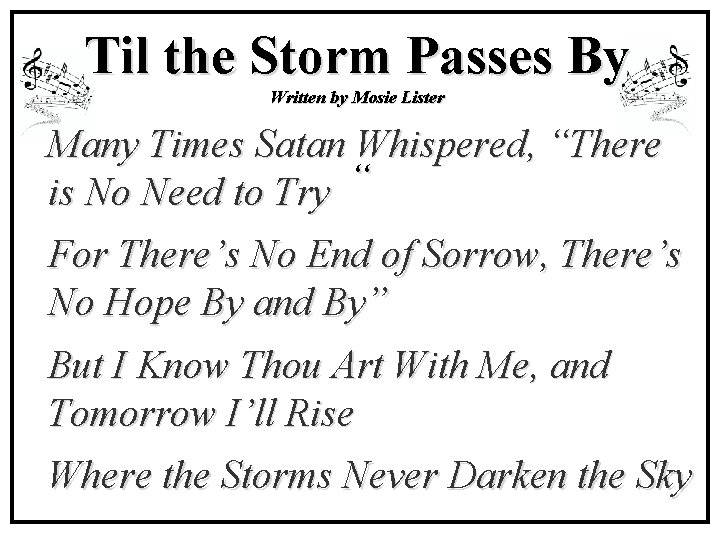 Til the Storm Passes By Written by Mosie Lister Many Times Satan Whispered, “There