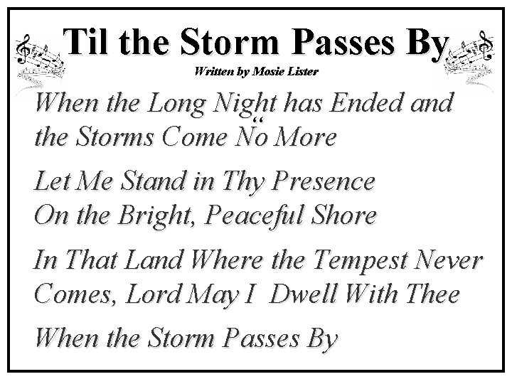 Til the Storm Passes By Written by Mosie Lister When the Long Night has