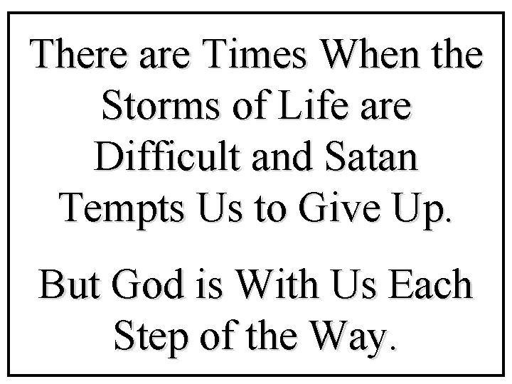 There are Times When the Storms of Life are Difficult and Satan Tempts Us