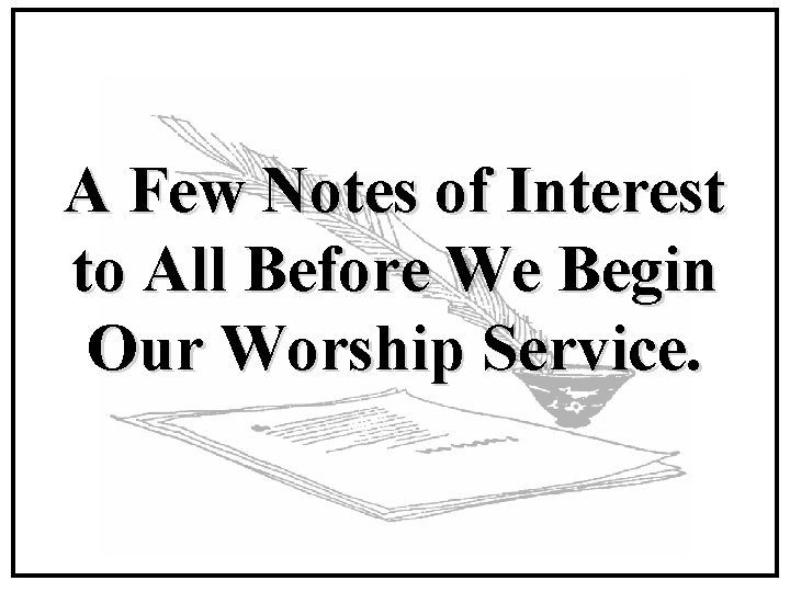 A Few Notes of Interest to All Before We Begin Our Worship Service. 