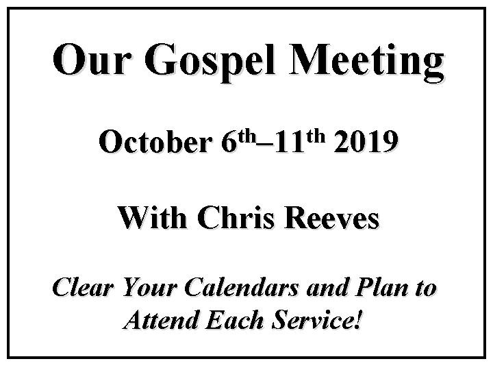 Our Gospel Meeting October th th 6 – 11 2019 With Chris Reeves Clear