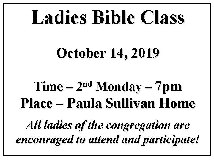 Ladies Bible Class October 14, 2019 Time – 2 nd Monday – 7 pm