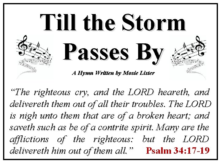 Till the Storm Passes By A Hymn Written by Mosie Lister “The righteous cry,