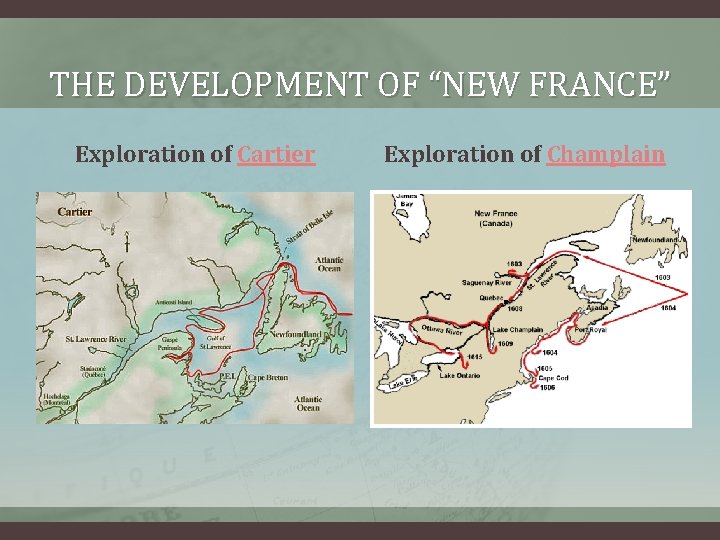THE DEVELOPMENT OF “NEW FRANCE” Exploration of Cartier Exploration of Champlain 