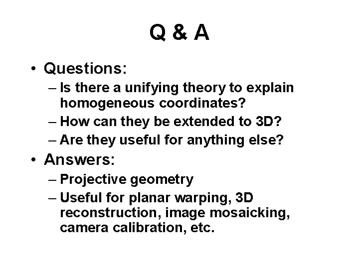 Q&A • Questions: – Is there a unifying theory to explain homogeneous coordinates? –