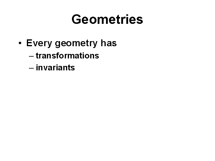 Geometries • Every geometry has – transformations – invariants 