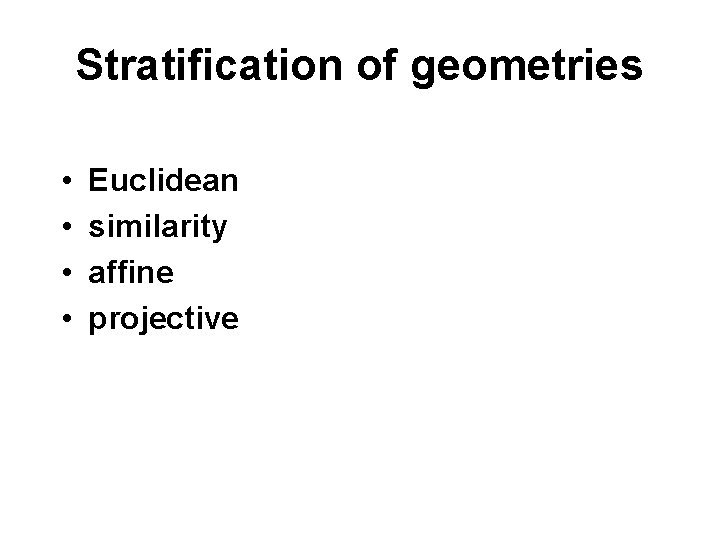 Stratification of geometries • • Euclidean similarity affine projective 