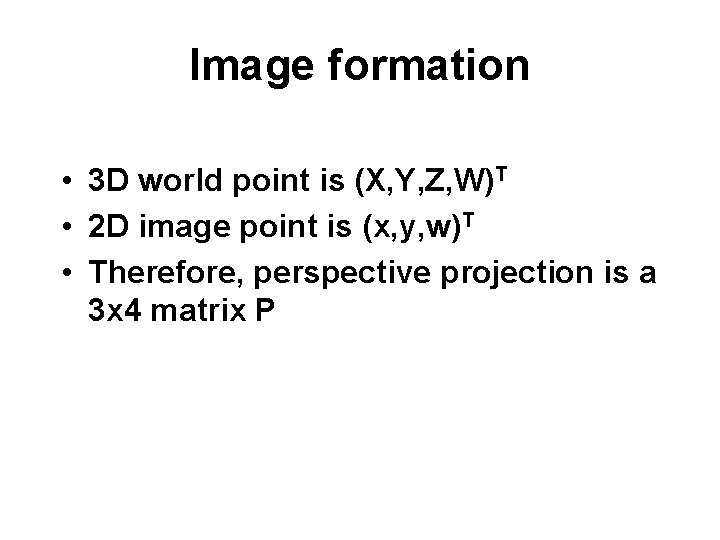 Image formation • 3 D world point is (X, Y, Z, W)T • 2