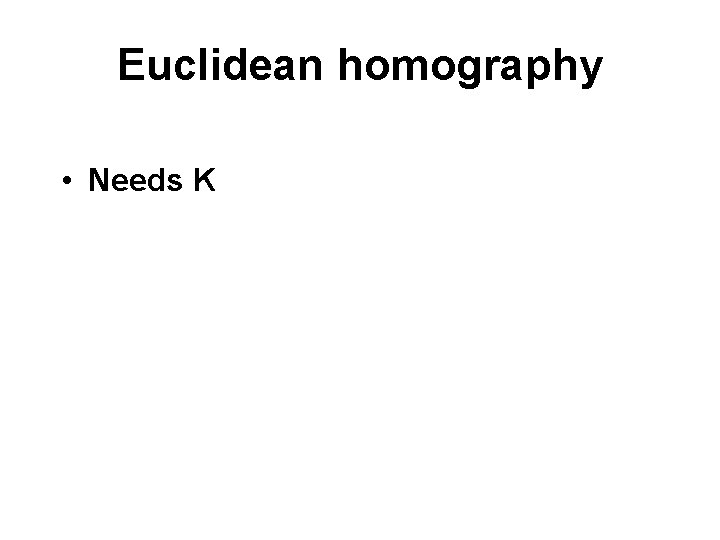 Euclidean homography • Needs K 