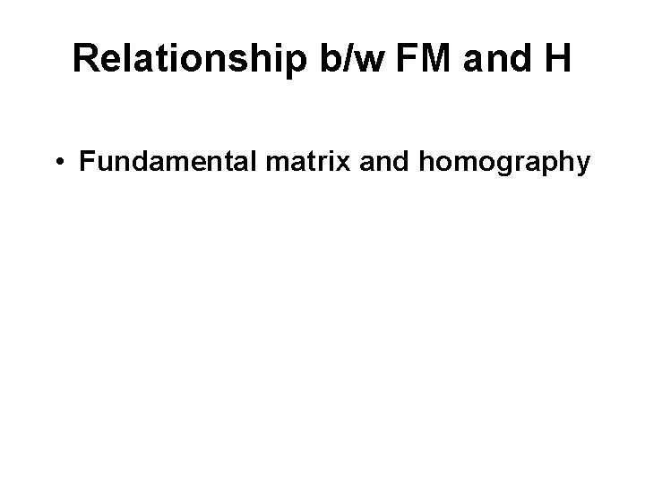 Relationship b/w FM and H • Fundamental matrix and homography 