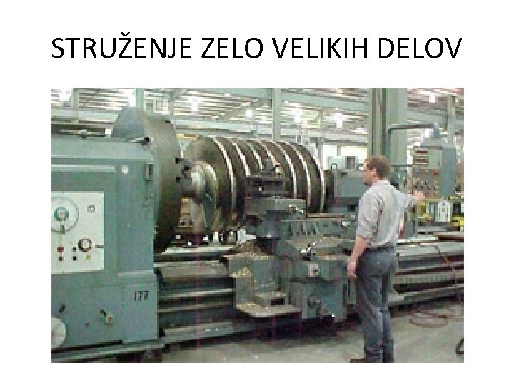 STRUŽENJE ZELO VELIKIH DELOV 