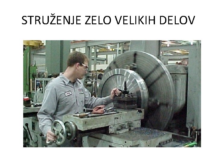 STRUŽENJE ZELO VELIKIH DELOV 