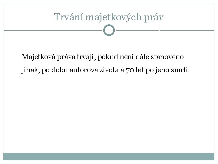 Trvání majetkových práv Majetková práva trvají, pokud není dále stanoveno jinak, po dobu autorova