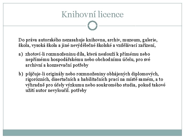 Knihovní licence Do práva autorského nezasahuje knihovna, archiv, muzeum, galerie, škola, vysoká škola a