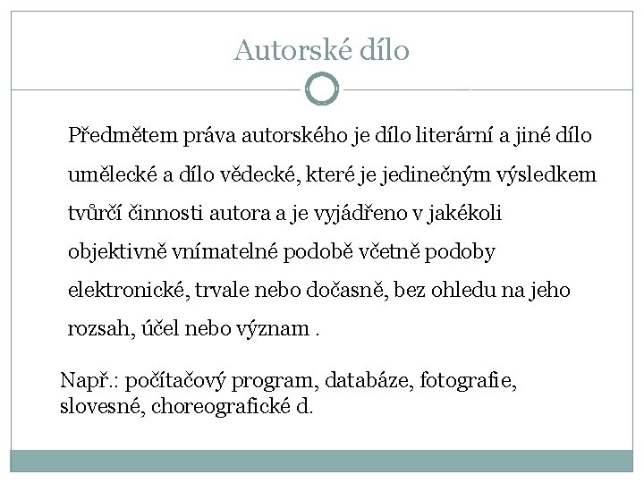 Autorské dílo Předmětem práva autorského je dílo literární a jiné dílo umělecké a dílo