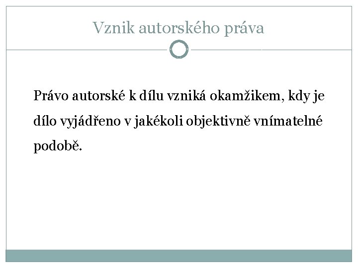 Vznik autorského práva Právo autorské k dílu vzniká okamžikem, kdy je dílo vyjádřeno v