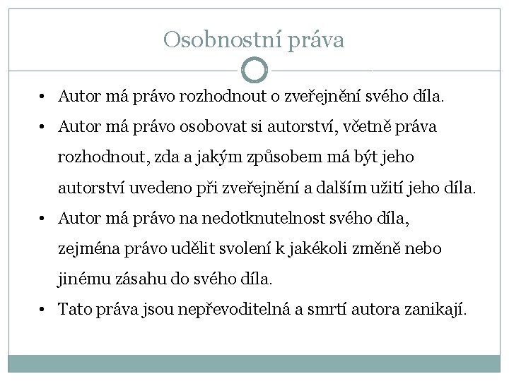 Osobnostní práva • Autor má právo rozhodnout o zveřejnění svého díla. • Autor má