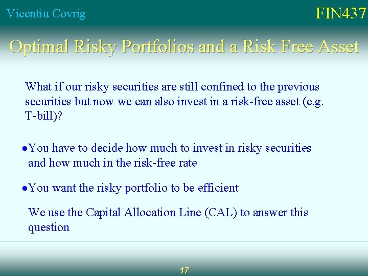 FIN 437 Vicentiu Covrig Optimal Risky Portfolios and a Risk Free Asset What if