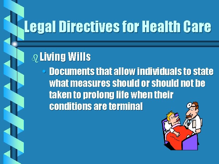 Legal Directives for Health Care b Living Wills • Documents that allow individuals to