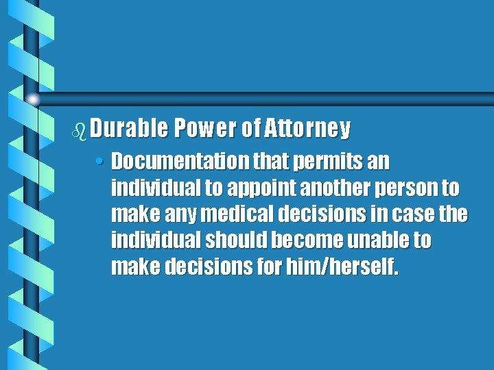 b Durable Power of Attorney • Documentation that permits an individual to appoint another