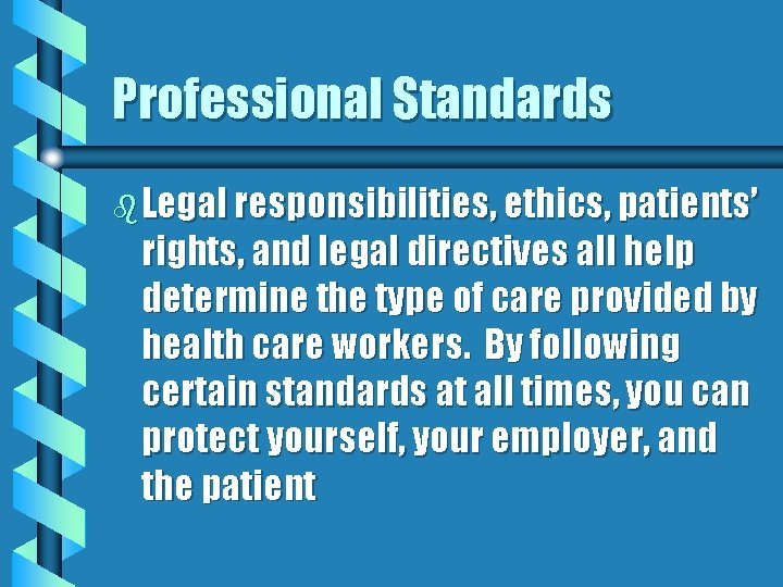 Professional Standards b Legal responsibilities, ethics, patients’ rights, and legal directives all help determine