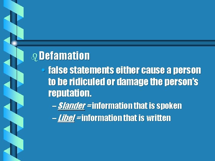 b Defamation • false statements either cause a person to be ridiculed or damage