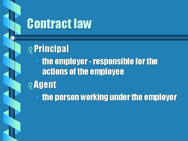 Contract law b Principal • the employer - responsible for the actions of the