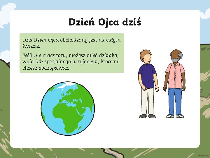 Dzień Ojca dziś Dzień Ojca obchodzony jest na całym świecie. Jeśli nie masz taty,