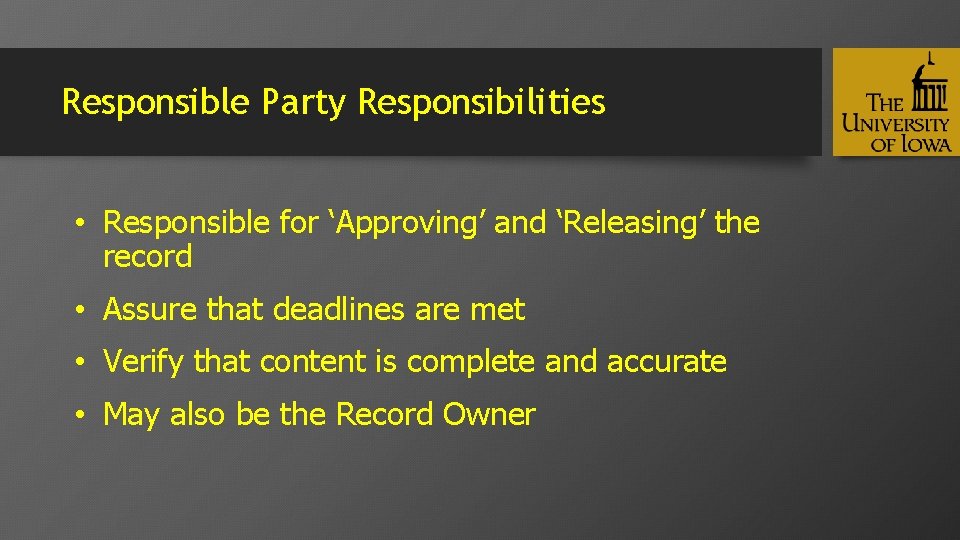 Responsible Party Responsibilities • Responsible for ‘Approving’ and ‘Releasing’ the record • Assure that