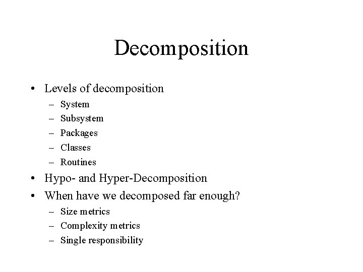 Decomposition • Levels of decomposition – – – System Subsystem Packages Classes Routines •