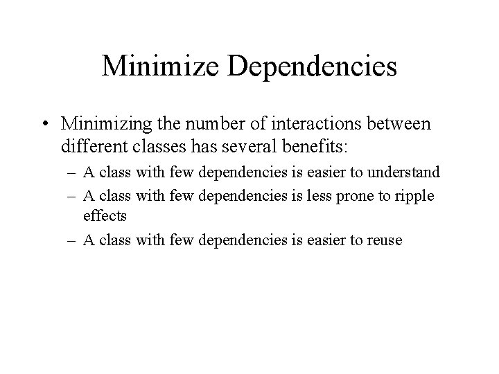 Minimize Dependencies • Minimizing the number of interactions between different classes has several benefits: