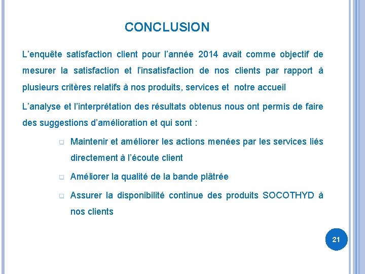 CONCLUSION L’enquête satisfaction client pour l’année 2014 avait comme objectif de mesurer la satisfaction