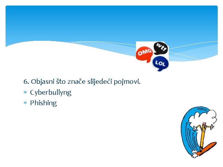 6. Objasni što znače slijedeći pojmovi. Cyberbullyng Phishing 